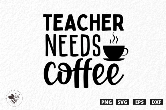 Teacher Needs Coffee SVG: Graphics for T-Shirt Designs
